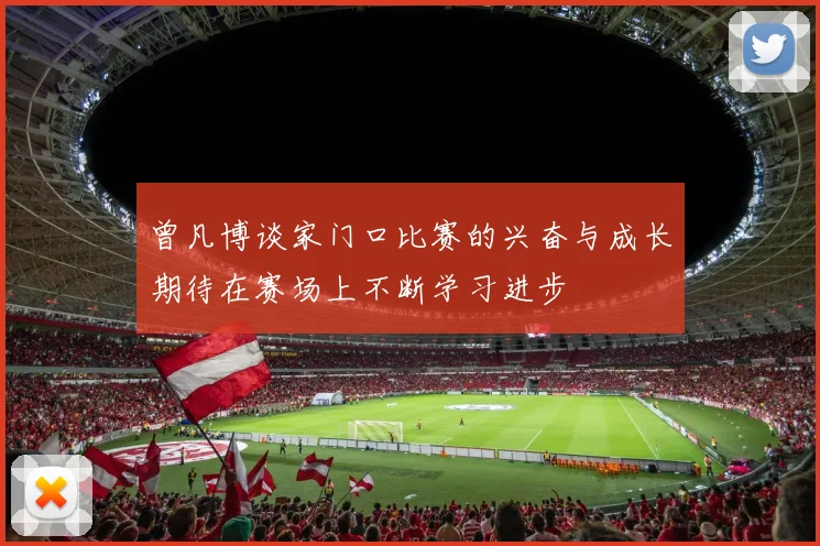 曾凡博谈家门口比赛的兴奋与成长期待在赛场上不断学习进步